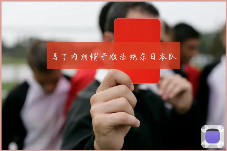马丁内利帽子戏法绝杀日本队