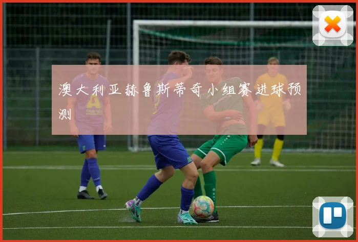 澳大利亚赫鲁斯蒂奇小组赛进球预测