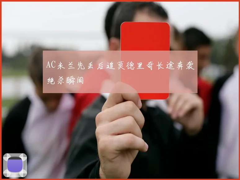 AC米兰先丢后追莫德里奇长途奔袭绝杀瞬间