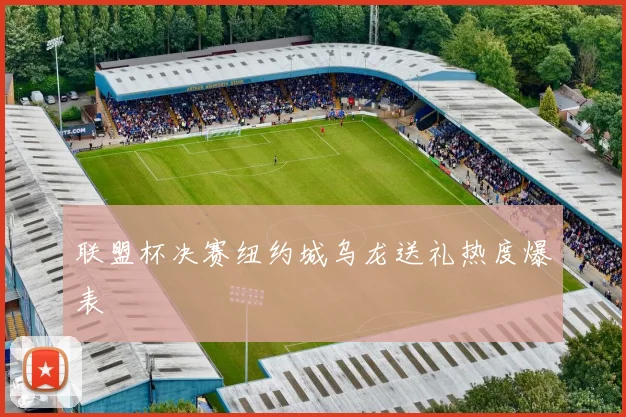 联盟杯决赛纽约城乌龙送礼热度爆表